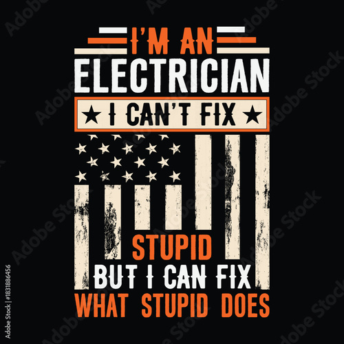 I’m an electrician I can’t fix foolish choices but I can fix what foolish actions cause, distressed American flag orange and white typography, humorous tradesman pride t shirt design on black backgrou