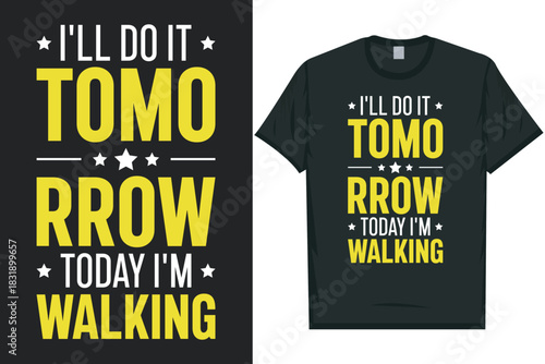 I'll do it tomorrow today i'm walking tshirt design