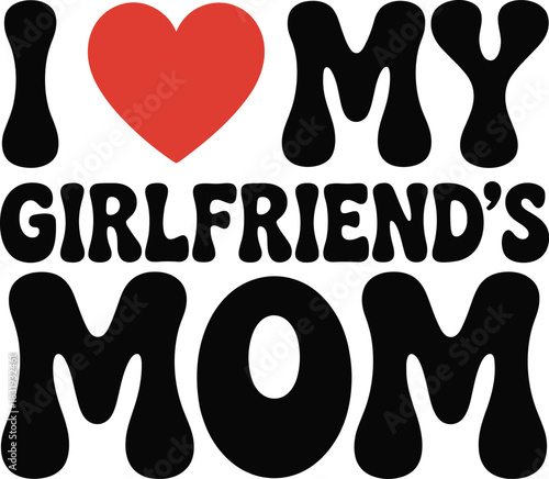 I Love My Girlfriends Mom text with red heart lettering