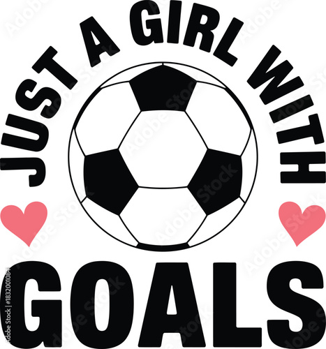 Just a girl with goals soccer graphic design, female empowerment art