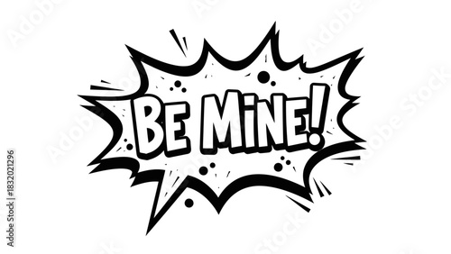 Black and white comic book style illustration with the words "Be Mine!" inside a speech bubble.