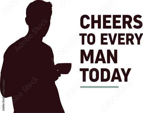 Man silhouette with cup, text 'cheers to every man today' concept