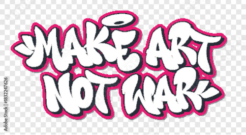 Make art not war in graffiti style text with halo on transparent background design.