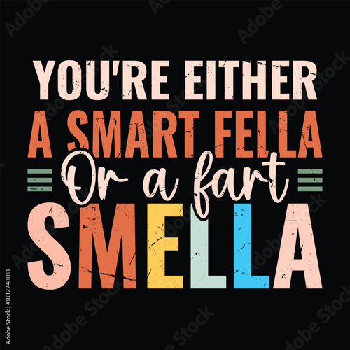you're either a smart fella or a fart smella