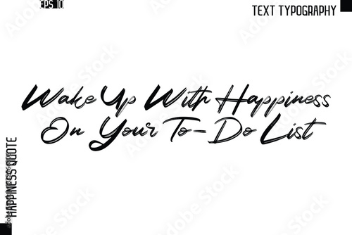Wake Up With Happiness On Your To-Do List   -Happiness Quote Brush Typography Handwritten Lettering Design