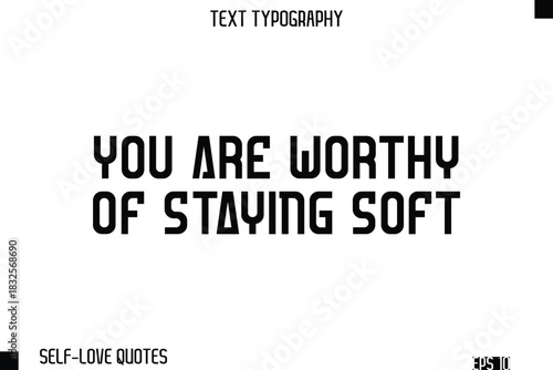 You Are Worthy Of Staying Soft   -Self-Love Modern Bold Typography Text Quote Vector Design