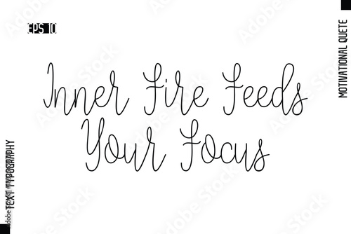 Inner Fire Feeds Your Focus  -Motivational Artwork Cursive Text Typography - Positive Quote