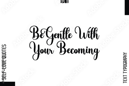Be Gentle With Your Becoming   -Elegant Handwritten Self-Love Quote Cursive Typography Lettering Design