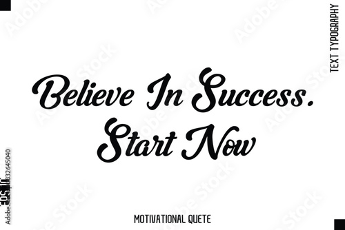 Believe In Success. Start Now  Motivational Saying Cursive Typography Text Design