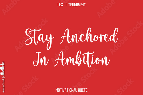 Stay Anchored In Ambition  -- Entrepreneur Mindset Quote Vector Typescript Text Design