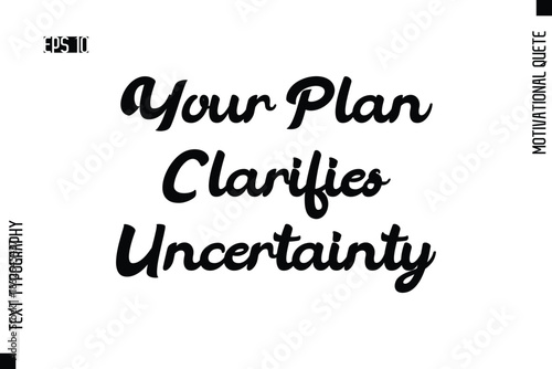 Your Plan Clarifies Uncertainty   -Motivational Artwork  Cursive Bold Modern Text Typography - Inspirational Quote