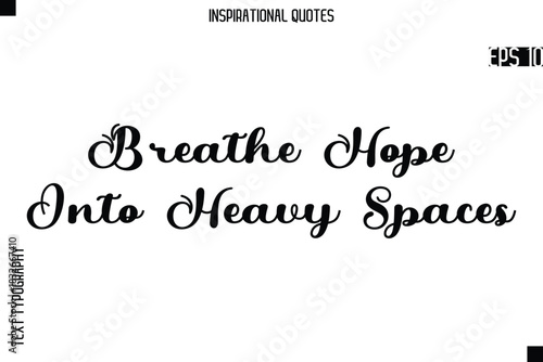 Breathe Hope Into Heavy Spaces   -Creative Typography Text Lettering Vector Motivational Quote