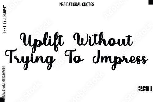 Uplift Without Trying To Impress  -Modern Stylish Typography Lettering Motivational Quote Vector Design