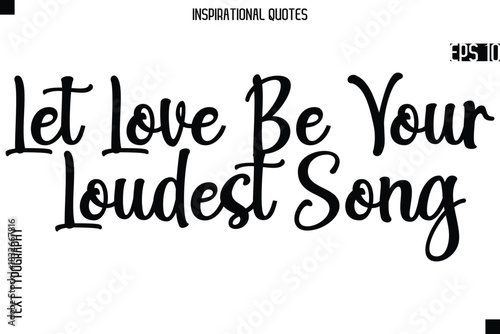 Let Love Be Your Loudest Song  -Creative Typography Text Lettering Vector Motivational Quote