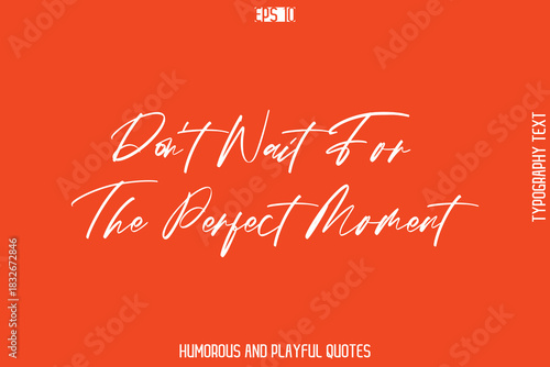 Don’t Wait For The Perfect Moment    -Witty Typography Vector – Funny Quote and Playful Handwritten Cursive Lettering