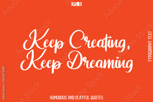 Keep Creating, Keep Dreaming   -Witty Typography Vector – Funny Quote and Playful Handwritten Cursive Lettering