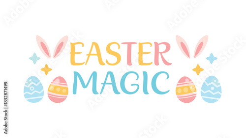 Easter magic text with cute bunny ears and decorated eggs celebrating the joy and wonder of the spring holiday season with festive elements