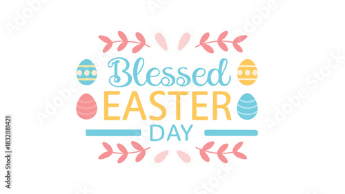 Happy blessed easter day greeting with pastel colored easter eggs bunny ears and floral accents on a white background