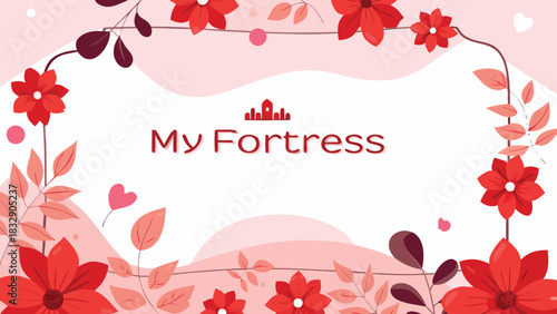 Decorative floral frame with red flowers and pink leaves surrounding the text my fortress and a small castle icon creating a charming and whimsical border for a greeting card or invitation