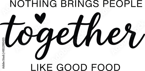 Nothing brings people together like good food quote in black
