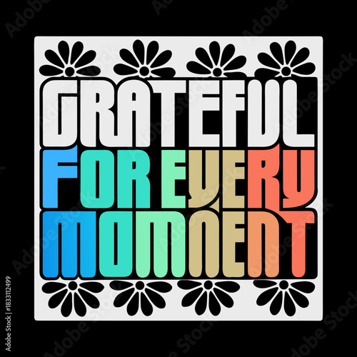 Grateful for every moment text with floral border lettering