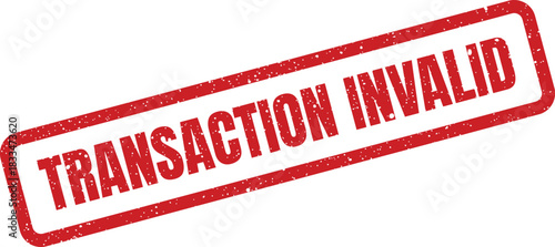 Distressed red rubber stamp displaying TRANSACTION INVALID text, signifying a failed payment, rejected request, or an incorrect financial operation