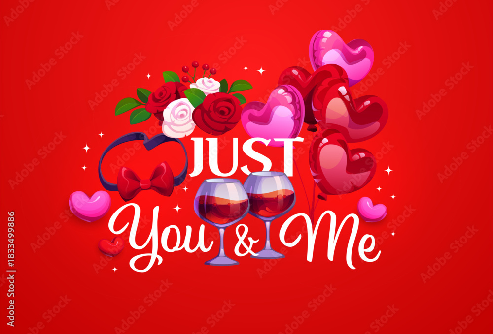 Fototapeta premium Just you and me Valentine day holiday quote phrase. Cartoon vector romantic greeting card featuring heart shaped balloons, red and white roses, wine glasses and bow tie expresses love and togetherness