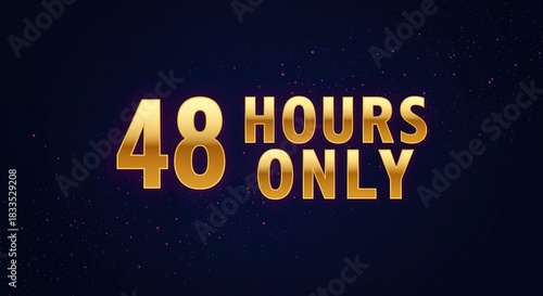 48 Hours Only: A striking visual message against a backdrop, conveys a sense of urgency. The golden typography against a dark background is designed to grab attention.