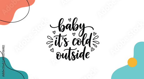 A charming winter-themed design with the calligraphic phrase 'baby it's cold outside' framed by modern abstract colorful shapes.
