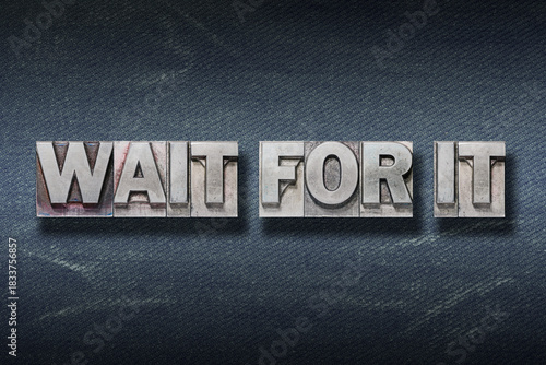 wait for it den