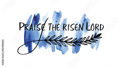 Handwritten calligraphy phrase praise the risen lord with a delicate black branch and blue watercolor brush strokes on a white background for easter and christian themes