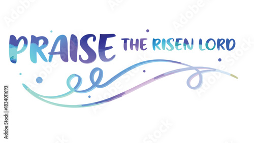 Praise the risen lord with beautiful watercolor lettering and flowing decorative lines in shades of blue and purple symbolizing celebration and faith