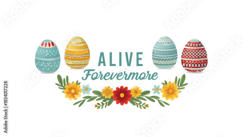 Easter eggs adorned with intricate patterns and floral decorations celebrating new life and everlasting hope with the words alive forevermore