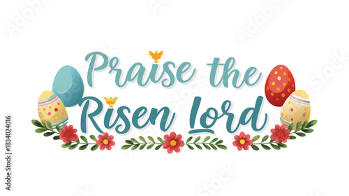 Praise the risen lord easter greeting with decorative eggs flowers and birds celebrating the resurrection of jesus christ