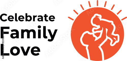 Celebrate family love" typography alongside an orange graphic of a parent joyfully lifting a child, symbolizing warmth, secure attachment, and precious family moments, ideal for emotional connection.