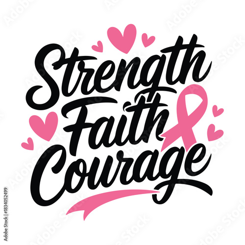 Strength, Faith, and Courage: An empowering design symbolizing the fortitude, belief, and bravery needed to confront adversity. Featuring a pink ribbon and hearts.