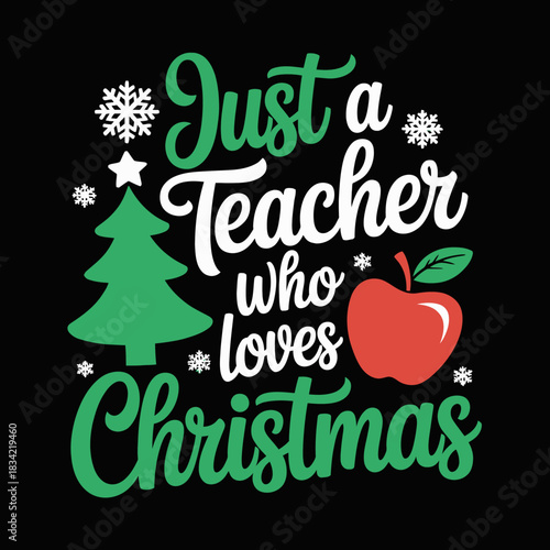 'Just a Teacher who loves Christmas' in white and green letters. Iconic holiday symbols like a tree, apple, and snowflakes accompany the text.