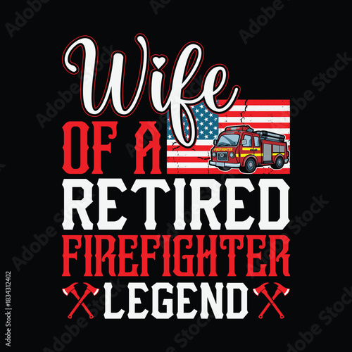 Wife of a retired firefighter legend, bold red and white typography with American flag background, fire truck illustration and crossed axes, fun patriotic t shirt design celebrating retired firefighte