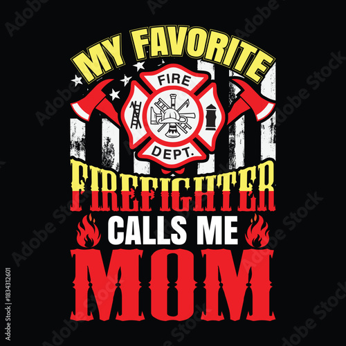 My favorite firefighter calls me mom, bold red and yellow typography with fire department emblem, crossed axes and distressed American flag, proud firefighter mother patriotic t shirt
