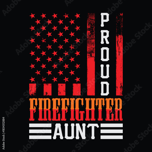 Proud firefighter aunt with distressed American flag, bold red and orange typography celebrating a heroic niece or nephew who is a firefighter, patriotic family pride t shirt design 