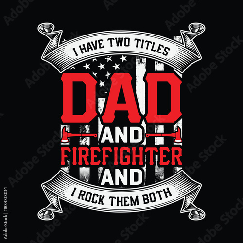 I have two titles dad and firefighter and I rock them both, vintage ribbon badge layout with bold red text and distressed American flag, proud family and first responder t shirt design