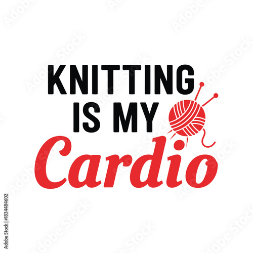 Adobe Illustrator Knitting Is My Cardio Typography T-Shirt Design | Funny Knitting Hobby Quote Graphic