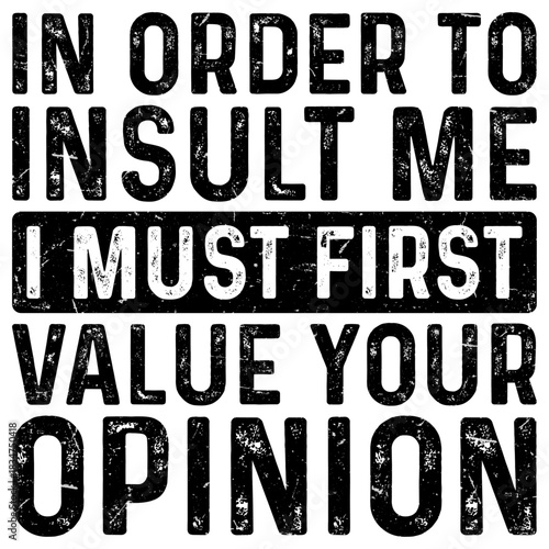 Funny In Order To Insult Me I Must First Value Your Opinion T-shirt Design