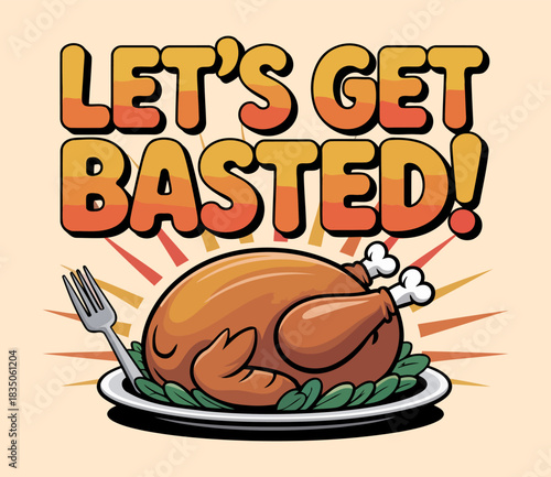 Let's Get Basted Funny Thanksgiving Design with Roasted Turkey and Fork Illustration