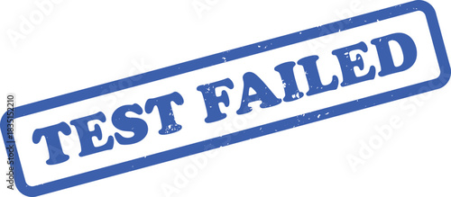 Blue test failed rectangular rubber stamp with grunge effect over white background