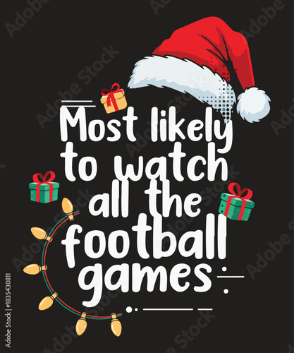 Most Likely to Watch All the Football Games Christmas Santa Hat Design vector, Christmas, Santa, Football, Games, Watch, Holiday, Funny, Xmas, Lights, Sports, Fan, Most Likely, Family,