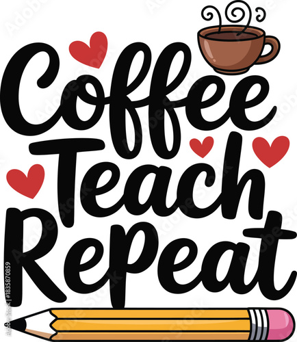 Cute coffee teach repeat design with pencil and hearts for educators
