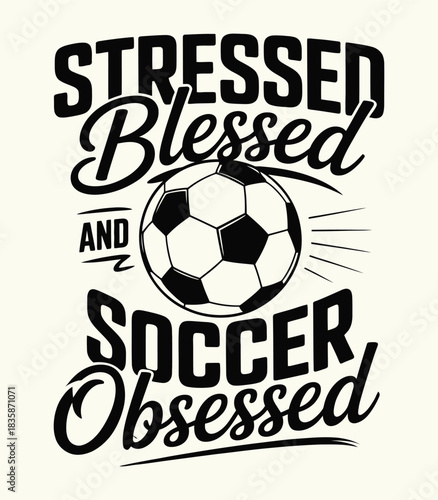 Stressed, blessed, soccer obsessed graphic design for sports fans