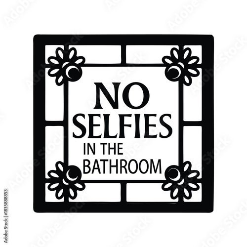 Humorous No Selfies in the Bathroom Sign with Floral Accents
