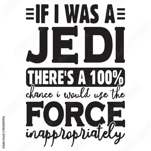 If I was A Jedi  there's a 100% Chance i would use the force inappropriately